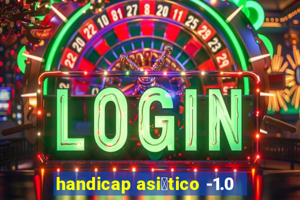 handicap asi谩tico -1.0