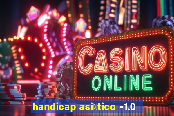 handicap asi谩tico -1.0