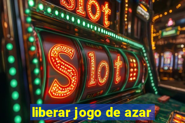 liberar jogo de azar