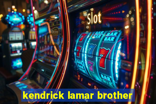 kendrick lamar brother