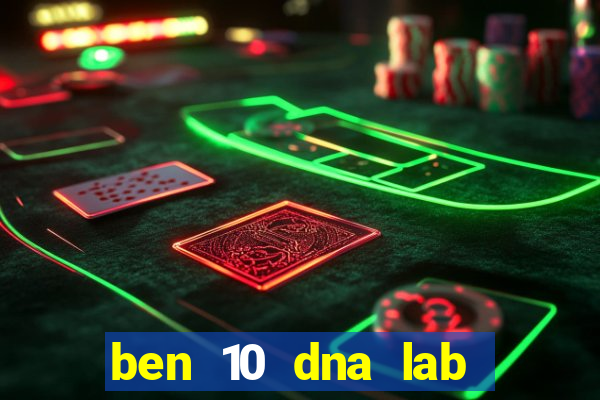 ben 10 dna lab all fusions