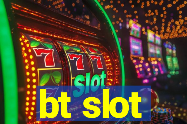 bt slot