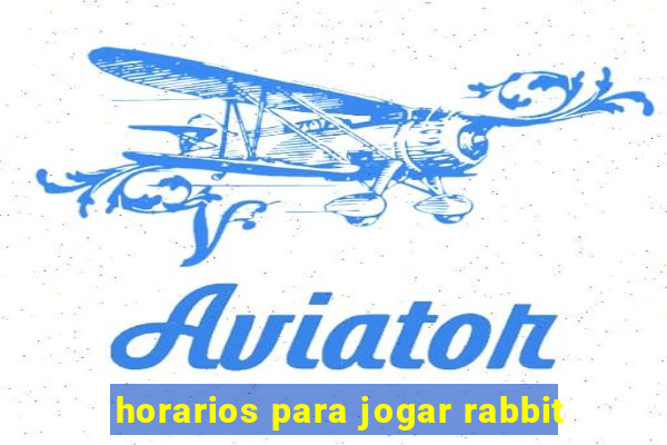 horarios para jogar rabbit