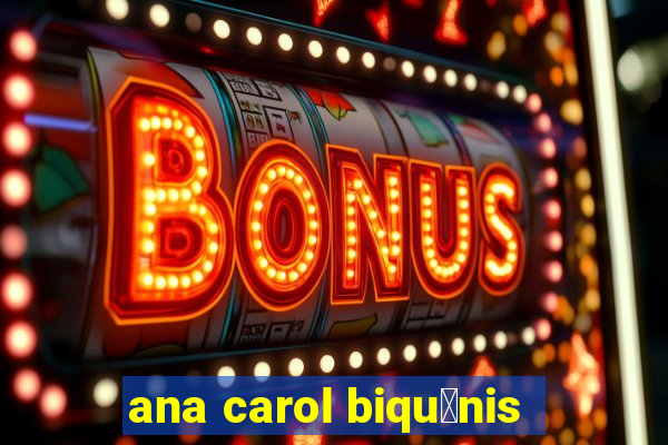 ana carol biqu铆nis