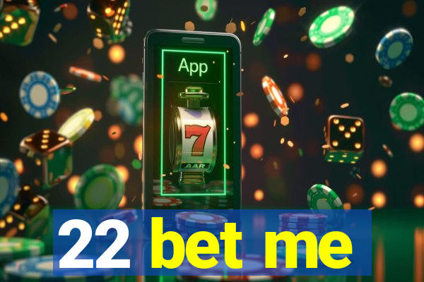 22 bet me