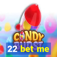 22 bet me