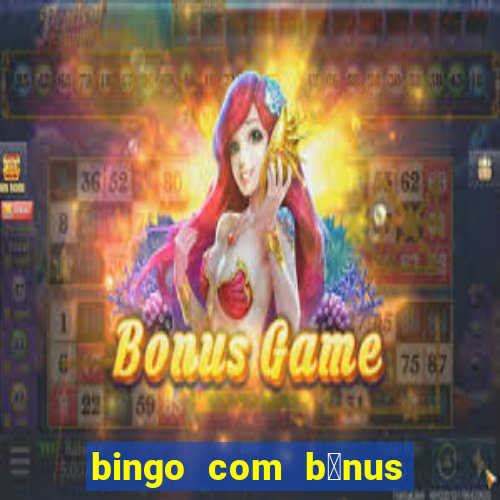 bingo com b么nus gr谩tis no cadastro