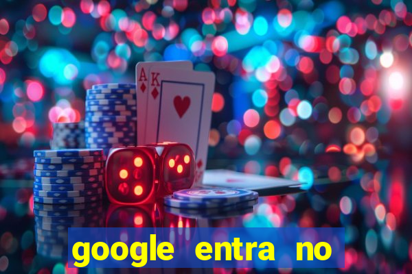 google entra no jogo de c****