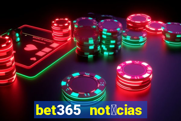 bet365 not铆cias de hoje