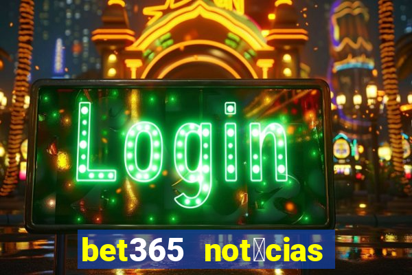 bet365 not铆cias de hoje