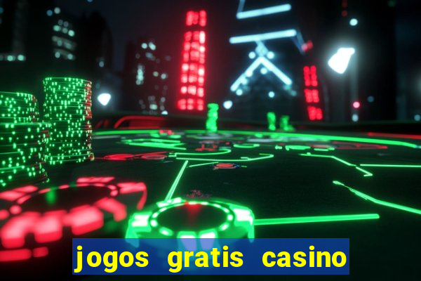 jogos gratis casino maquinas slots