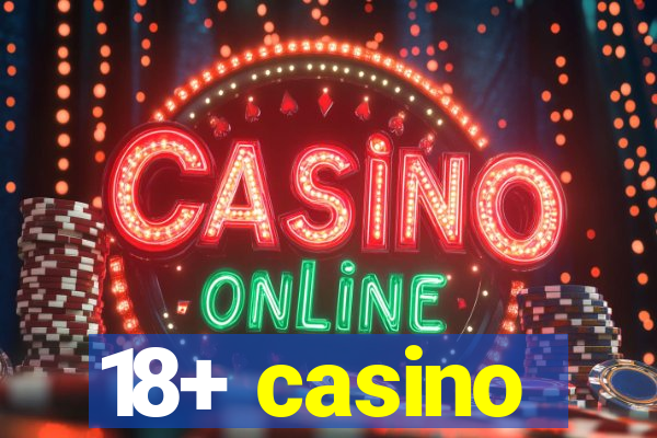 18+ casino