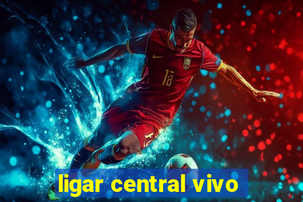 ligar central vivo