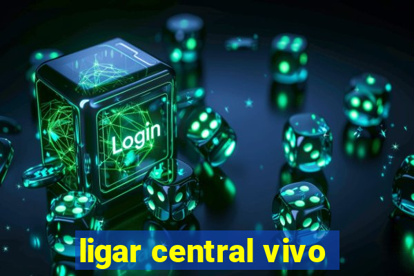 ligar central vivo