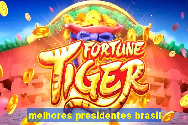 melhores presidentes brasil