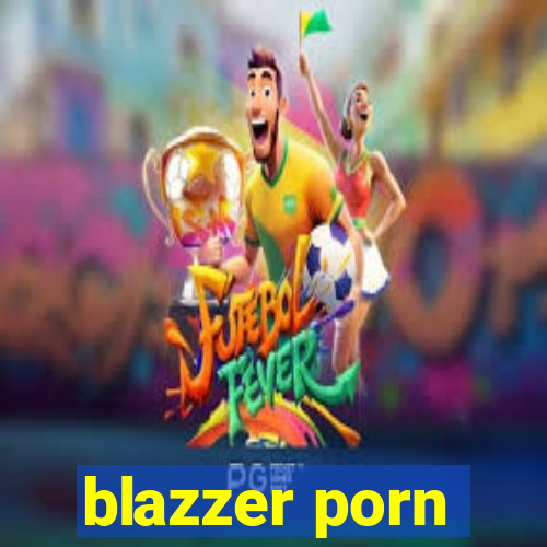 blazzer porn