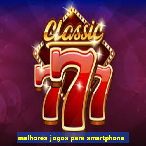 melhores jogos para smartphone