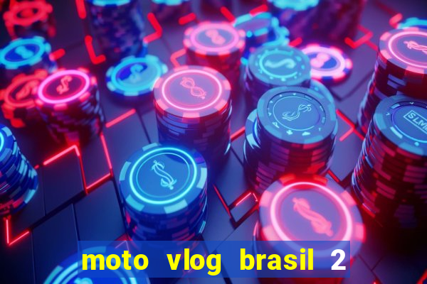 moto vlog brasil 2 dinheiro infinito