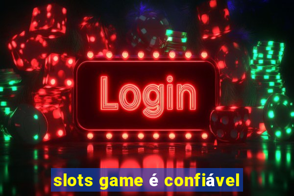 slots game é confiável