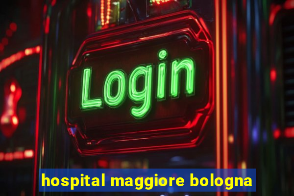 hospital maggiore bologna