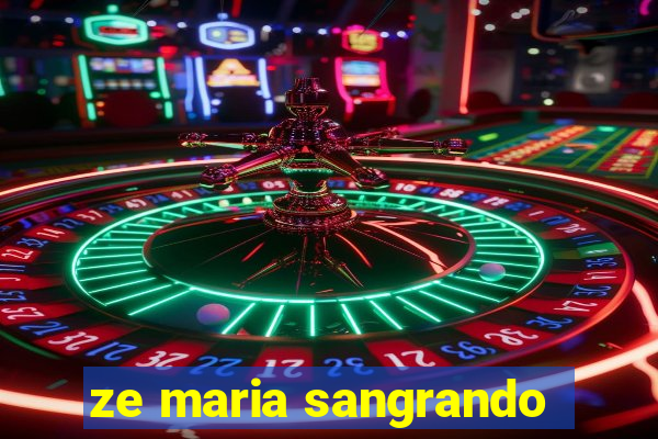 ze maria sangrando