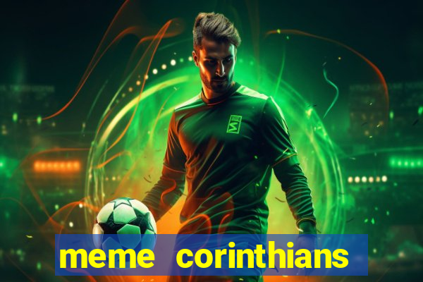 meme corinthians zuando o palmeiras