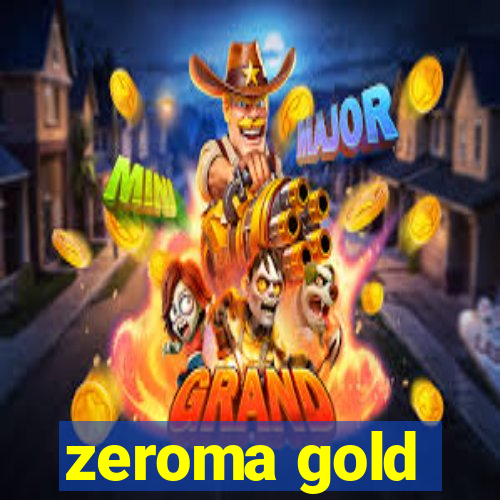 zeroma gold