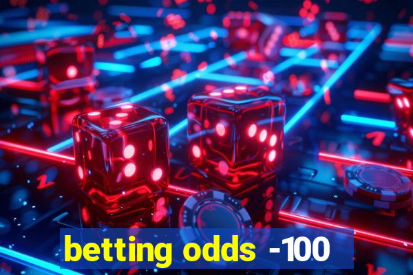 betting odds -100