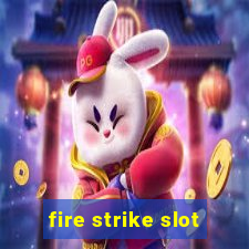 fire strike slot