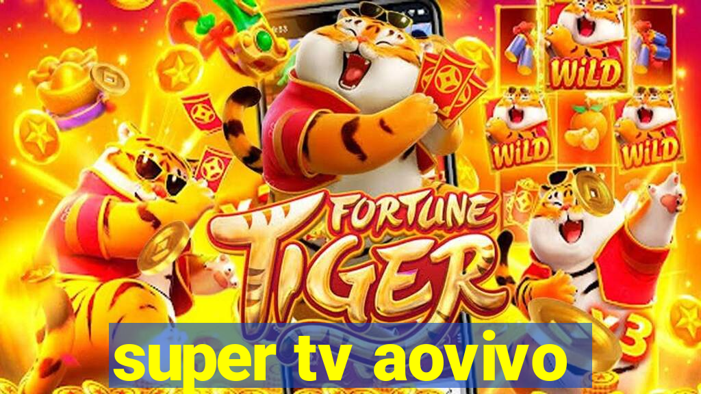 super tv aovivo