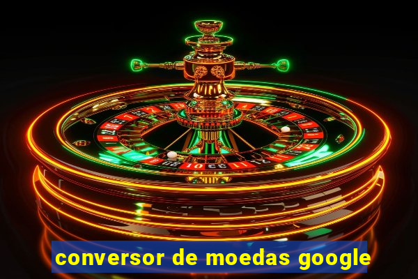 conversor de moedas google