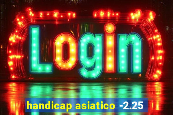 handicap asiatico -2.25