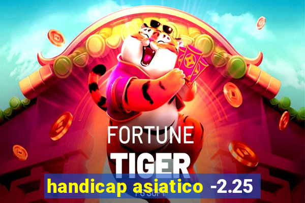 handicap asiatico -2.25