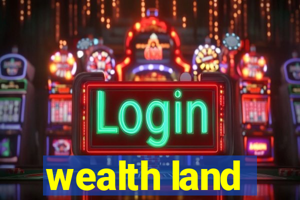 wealth land