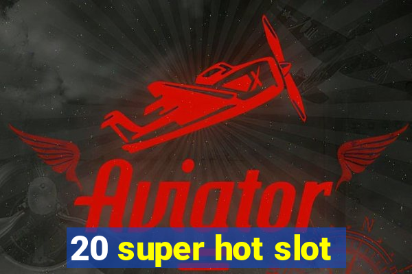 20 super hot slot