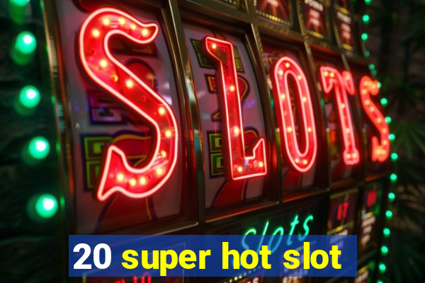 20 super hot slot