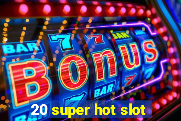 20 super hot slot