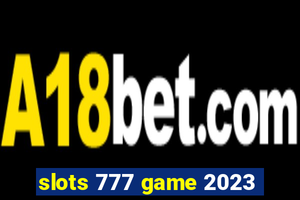 slots 777 game 2023