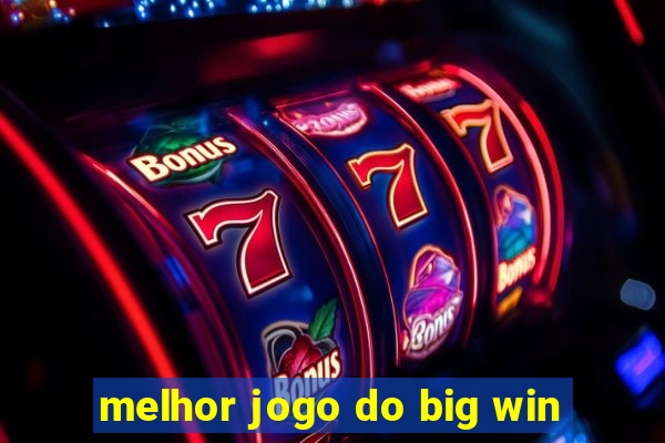 melhor jogo do big win