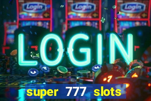 super 777 slots paga mesmo