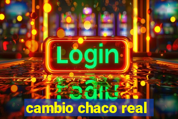 cambio chaco real