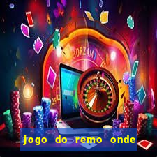 jogo do remo onde vai passar