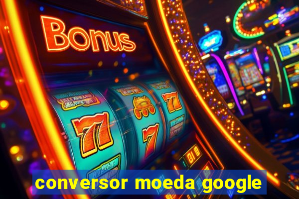 conversor moeda google