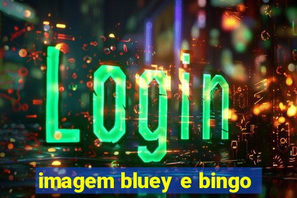 imagem bluey e bingo