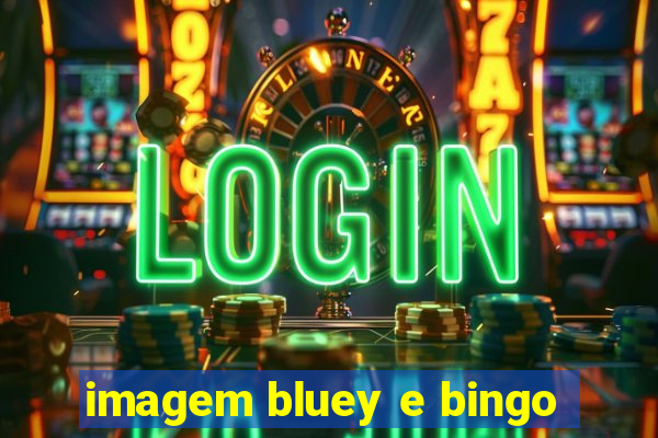 imagem bluey e bingo