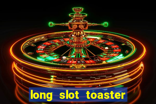 long slot toaster 2 slice