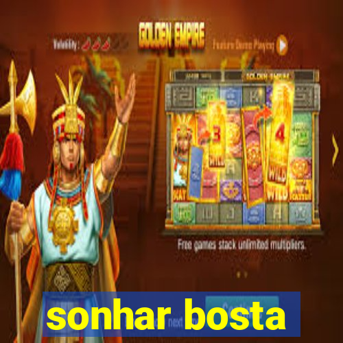 sonhar bosta