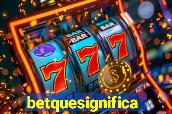 betquesignifica