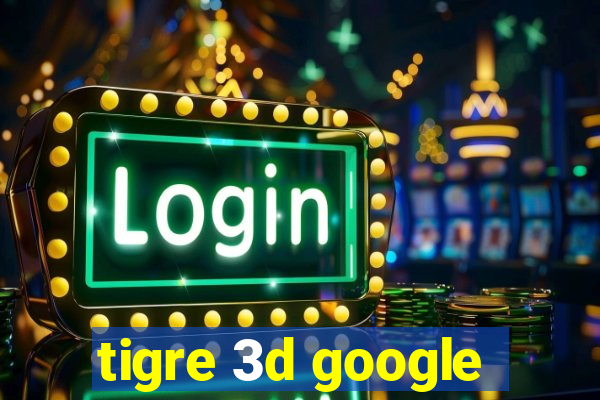 tigre 3d google