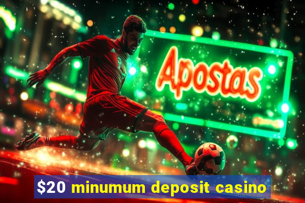 $20 minumum deposit casino